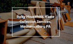 Bulky Household Waste Collection Services, Mechanicsburg PA